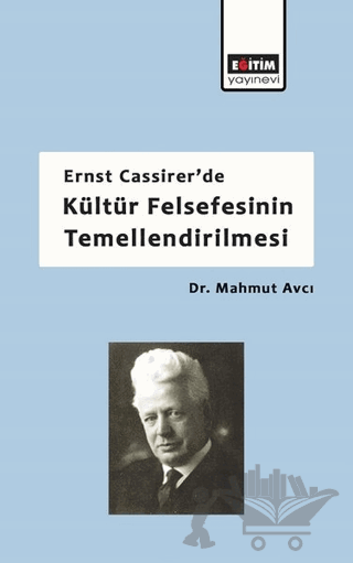 Ernst Cassirer'de Kültür Felsefesinin Temellendirilmesi