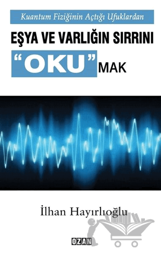 Kuantum Fiziğinin Açtığı Ufuklarda Eşya ve Varlığın Sırrını Okumak