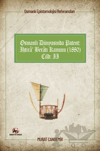 Osmanlı Epistemolojisi Referansları Osmanlı Dünyasında Patent: İhtira Beratı Kanunu (1880) Cilt :2