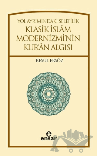 Yol Ayrımındaki Selefilik Klasik İslam Modernizmi'nin Kur'an Algısı