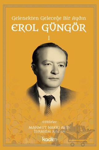 Gelenekten Geleceğe Bir Aydın: Erol Güngör Cilt I