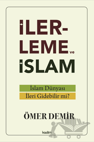 İlerleme ve İslam - İslam Dünyası İleri Gidebilir mi?