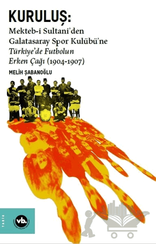 Kuruluş: Mekteb-i Sultani’den Galatasaray Spor Kulübü’ne Türkiye’de Futbolun Erken Çağı (1904-1907)