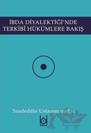 İbda Diyalektiği'nde Terkibi Hükümlere Bakış