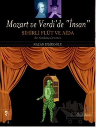 Mozart ve Verdi’de 'İnsan' - Sihirli Flüt ve Aida (Özel Baskı)