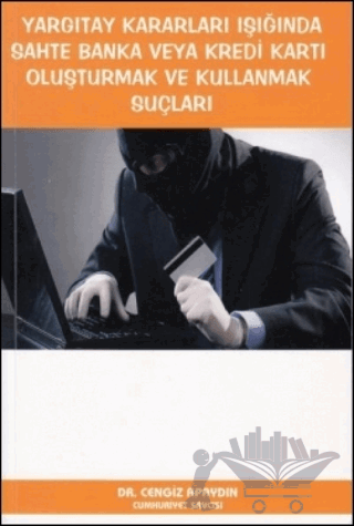 Yargıtay Kararları Işığında Sahte Banka veya Kredi Kartı Oluşturmak ve Kullanmak Suçları
