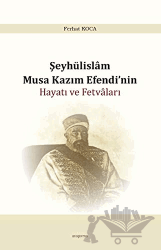 Şeyhülislam Musa Kazım Efendi’nin Hayatı ve Fetvaları