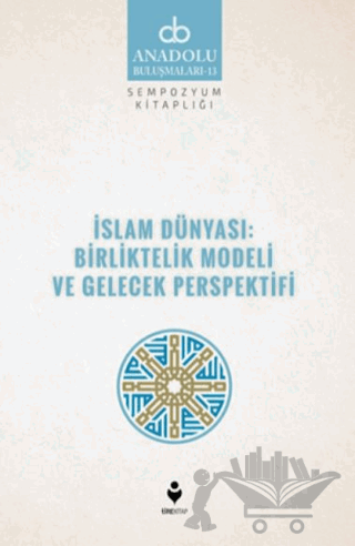 İslam Dünyası: Birliktelik Modeli ve Gelecek Perspektifi