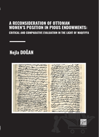 A Reconsıderatıon Of Ottoman Women’s Posıtıon In Pıous Endowments: Crıtıcal And Comparatıve Evaluatıon In The Lıght Of Waqfıyya