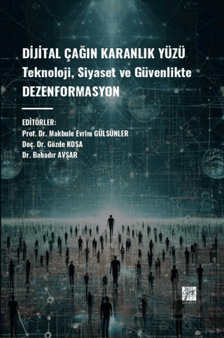 Dijital Çağın Karanlık Yüzü Teknoloji, Siyaset ve Güvenlikte Dezenformasyon
