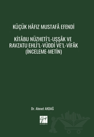 Küçük Hâfız Mustafâ Efendi Kitâbu Nüzheti’l-Uşşâk Ve Ravzatu Ehli’l-Vüddi Ve’l-Vifâk (İnceleme-Metin)