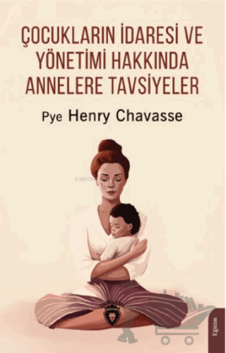 Çocukların İdaresi ve Yönetimi Hakkında Annelere Tavsiyeler
