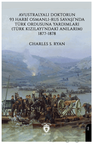 Avustralyalı Doktorun 93 Harbi, Osmanlı-Rus Savaşında Türk Ordusuna Yardımları (Türk Kızılayı’ndaki Anılarım) 1877-1878
