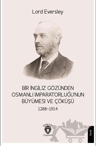 Bir İngiliz Gözünden Osmanlı İmparatorluğu’nun Büyümesi ve Çöküşü 1288-1914