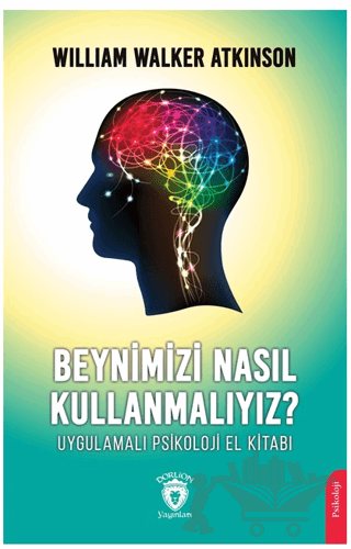 Beynimizi Nasıl Kullanmalıyız? Uygulamalı Psikoloji El Kitabı