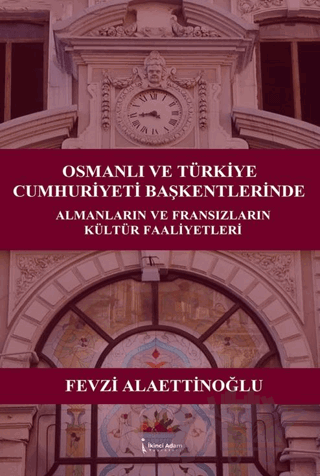 Osmanlı ve Türkiye Cumhuriyeti Başkentlerinde Almanların ve Fransızların Kültür Faaliyetleri