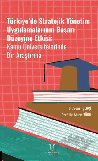 Türkiye’de Stratejik Yönetim Uygulamalarının Başarı Düzeyine Etkisi Kamu Üniversitelerinde Bir Araştırma