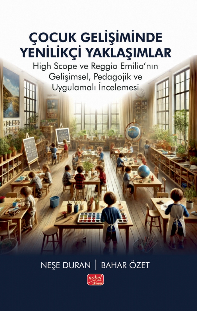ÇOCUK GELİŞİMİNDE YENİLİKÇİ YAKLAŞIMLAR - High Scope ve Reggio Emilia’nın Gelişimsel, Pedagojik ve Uygulamalı İncelemesi