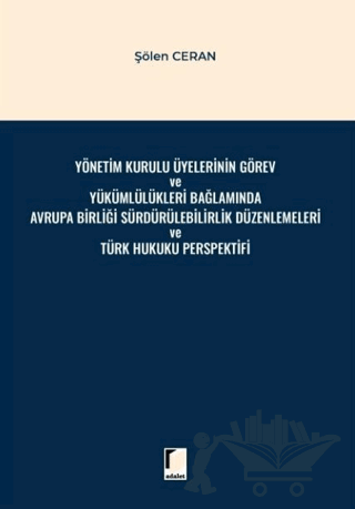 Yönetim Kurulu Üyelerinin Görev ve Yükümlülükleri Bağlamında Avrupa Birliği Sürdürülebilirlik Düzenlemeleri ve Türk Hukuku Perspektifi