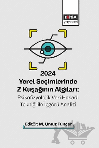 2024 Yerel Seçimlerinde Z Kuşağının Algıları: Psikofizyolojik Veri Hasadı Tekniği ile İçgörü Analizi