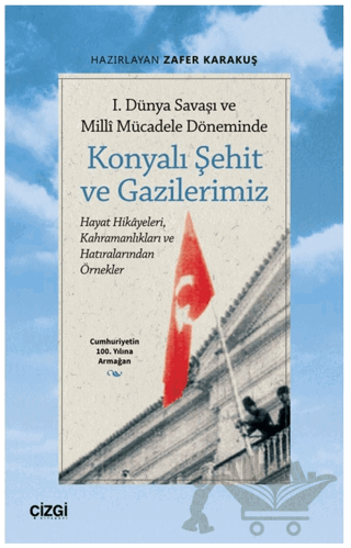 1. Dünya Savaşı ve Millî Mücadele Döneminde Konyalı Şehit ve Gazilerimiz