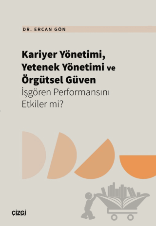 Kariyer Yönetimi, Yetenek Yönetimi ve Örgütsel Güven İşgören Performansını Etkiler mi?