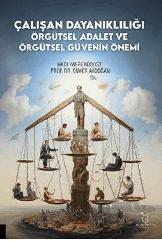 Çalışan Dayanıklılığı; Örgütsel Adalet ve Örgütsel Güvenin Önemi