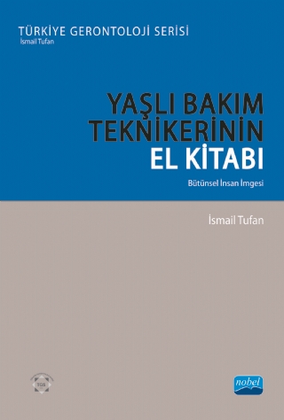 YAŞLI BAKIM TEKNİKERİNİN EL KİTABI - Bütünsel İnsan İmgesi - Türkiye Gerontoloji Serisi