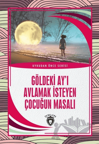 Göldeki Ay’ı Avlamak İsteyen Çocuğun Masalı - Uykudan Önce Serisi