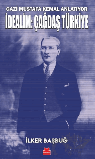 Gazi Mustafa Kemal Anlatıyor - İdealim: Çağdaş Türkiye