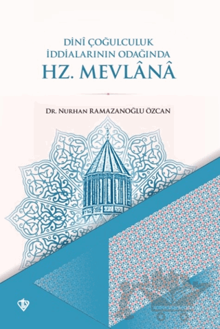 Dini Çoğulculuk İddialarının Odağında Hz. Mevlana