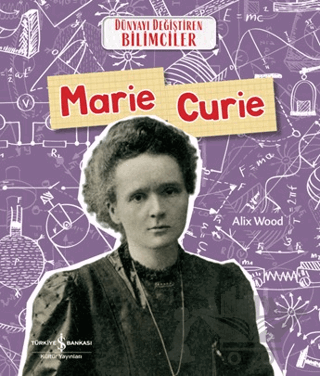Marie Curie - Dünyayı Değiştiren Bilimciler