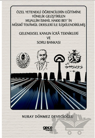 Özel Yetenekli Öğrencilerin Eğitimine Yönelik Geliştirilen Muallim İsmail Hakkı Bey`in Musıki Tekamül Dersleri ile İlişkilendirilmiş Geleneksel Kanun İcra Teknikleri ve Soru Bankası
