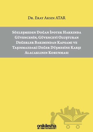 Sözleşmeden Doğan İpotek Hakkında Güvencenin Güvenceyi Oluşturan Değerler Bakımından Kapsamı ve Taşınmazdaki Değer Düşmesine Karşı Alacaklının Korunması
