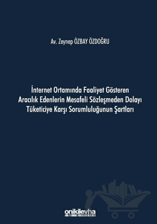 İnternet Ortamında Faaliyet Gösteren Aracılık Edenlerin Mesafeli Sözleşmeden Dolayı Tüketiciye Karşı Sorumluluğunun Şartları