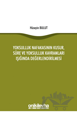 Yoksulluk Nafakasının Kusur, Süre ve Yoksulluk Kavramları Işığında Değerlendirilmesi