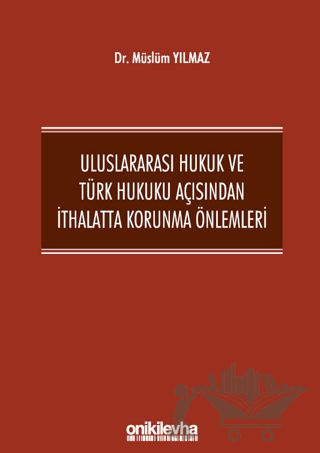 Uluslararası Hukuk ve Türk Hukuku Açısından İthalatta Korunma Önlemleri