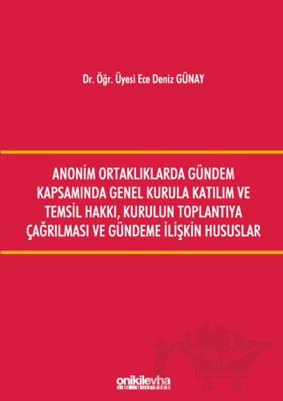 Anonim Ortaklıklarda Gündem Kapsamında Genel Kurula Katılım ve Temsil Hakkı, Kurulun Toplantıya Çağırılması ve Gündeme İlişkin Hususlar