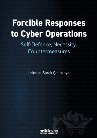 Forcible Responses to Cyber Operations: Self-Defence, Necessity, Countermeasures