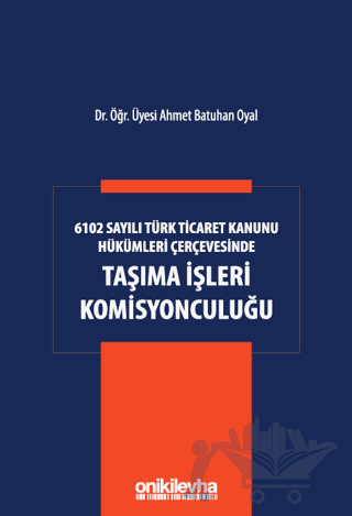 6102 Sayılı Türk Ticaret Kanunu Hükümleri Çerçevesinde Taşıma İşleri Komisyonculuğu