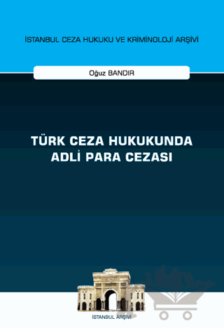 Türk Ceza Hukukunda Adli Para Cezası - İstanbul Ceza Hukuku ve Kriminoloji Arşivi Yayın No: 55