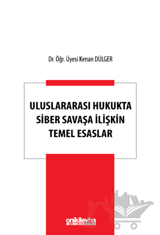 Uluslararası Hukukta Siber Savaşa İlişkin Temel Esaslar