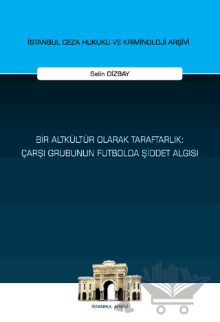 Bir Altkültür Olarak Taraftarlık: Çarşı Grubunun Futbolda Şiddet Algısı
