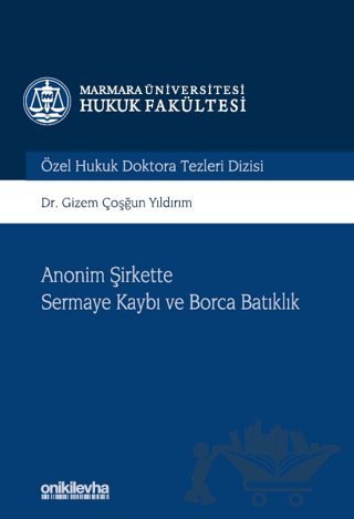 Anonim Şirkette Sermaye Kaybı ve Borca Batıklık Marmara Üniversitesi Hukuk Fakültesi Özel Hukuk Doktora Tezleri Dizisi No: 10