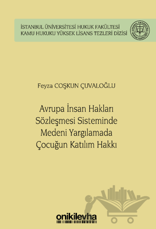 Avrupa İnsan Hakları Sözleşmesi Sisteminde Medeni Yargılamada Çocuğun Katılım Hakkı İstanbul Üniversitesi Hukuk Fakültesi Kamu Hukuku Yüksek Lisans Tezleri Dizisi No: 14