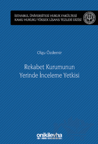 Rekabet Kurumunun Yerinde İnceleme Yetkisi İstanbul Üniversitesi Hukuk Fakültesi Kamu Hukuku Yüksek Lisans Tezleri Dizisi No: 13