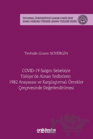 COVID-19 Salgını Sebebiyle Türkiye'de Alınan Tedbirlerin 1982 Anayasası ve Karşılaştırmalı Örnekler Çerçevesinde Değerlendirilmesi - İstanbul Üniversitesi Hukuk Fakültesi Kamu Hukuku Yüksek Lisans Tezleri Dizisi No: 20