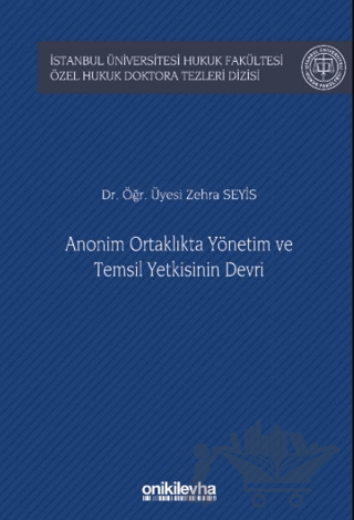 Anonim Ortaklıkta Yönetim ve Temsil Yetkisinin Devri İstanbul Üniversitesi Hukuk Fakültesi Özel Hukuk Doktora Tezleri Dizisi No: 53