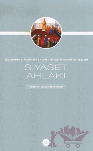 Siyaset Ahlakı Seçmenden Siyasetçiye Ahlaklı Siyasetin İmkan ve İlkeleri