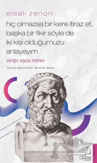 Elealı Zenon - Hiç Olmazsa Bir Kere İtiraz Et, Başka Bir Fikir Söyle de İki Kişi Olduğumuzu Anlayayım